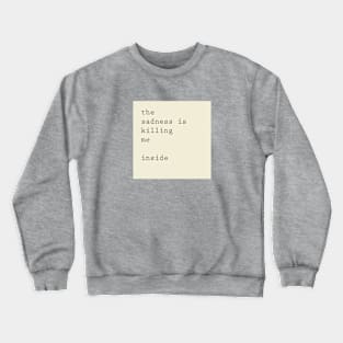 the sadness is killing me inside Crewneck Sweatshirt